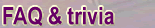 FAQ & Trivia